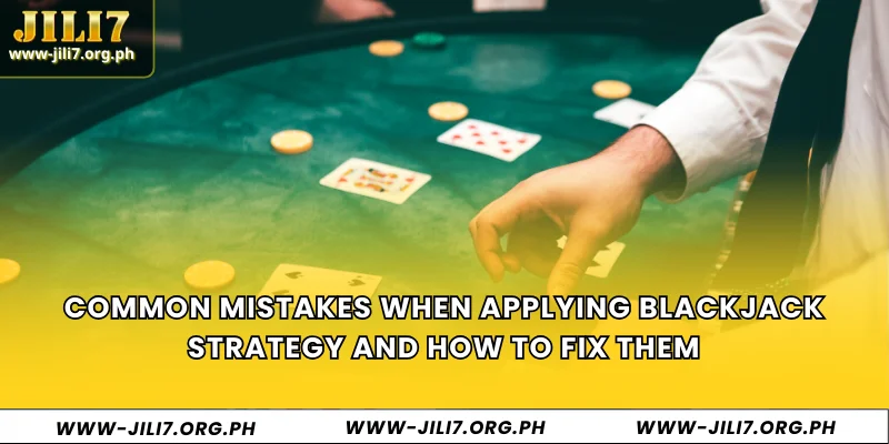 Common Mistakes When Applying Blackjack Strategy and How to Fix Them