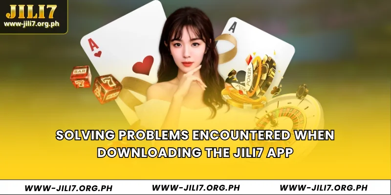 Solving problems encountered when downloading the JILI7 app